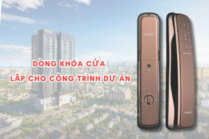 Dòng khóa cửa chuyên lắp công trình dự án chung cư, căn hộ, nhà phố