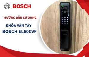 Hướng dẫn cài đặt, sử dụng khóa cửa vân tay Bosch EL600VF
