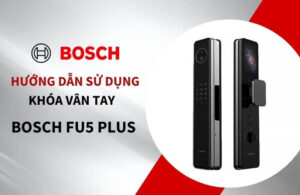 Hướng dẫn chi tiết cách cài đặt và sử dụng khóa Bosch FU5 Plus