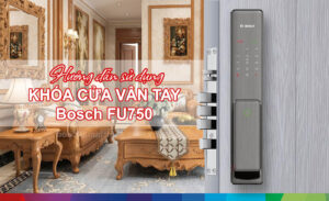 Hướng dẫn sử dụng khóa cửa vân tay Bosch FU750