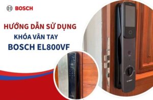Hướng dẫn sử dụng khóa cửa vân tay thông minh Bosch EL800VF