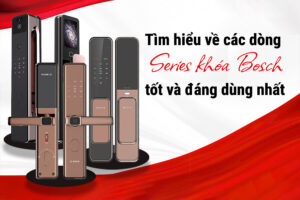 Tìm hiểu về các dòng Series khóa Bosch tốt và đáng dùng nhất