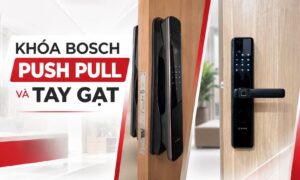 Khóa Bosch Push Pull và tay gạt khác nhau thế nào? Nên mua mẫu nào